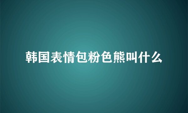 韩国表情包粉色熊叫什么