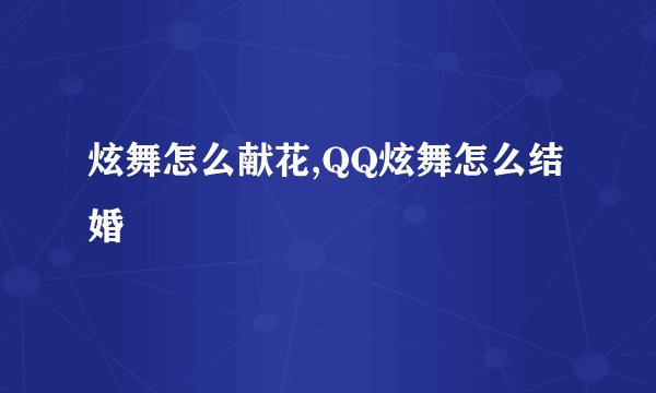 炫舞怎么献花,QQ炫舞怎么结婚