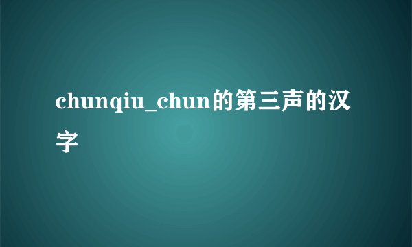 chunqiu_chun的第三声的汉字