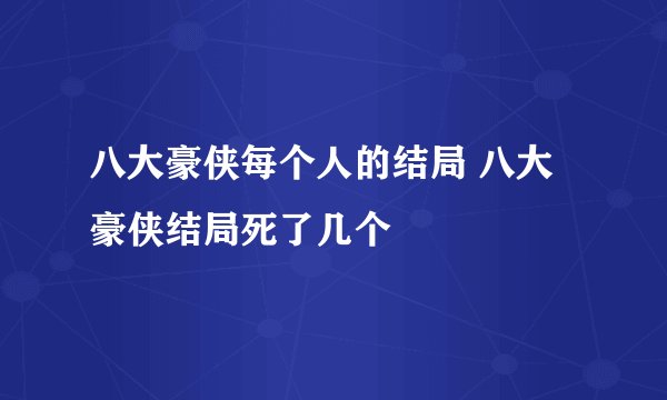 八大豪侠每个人的结局 八大豪侠结局死了几个