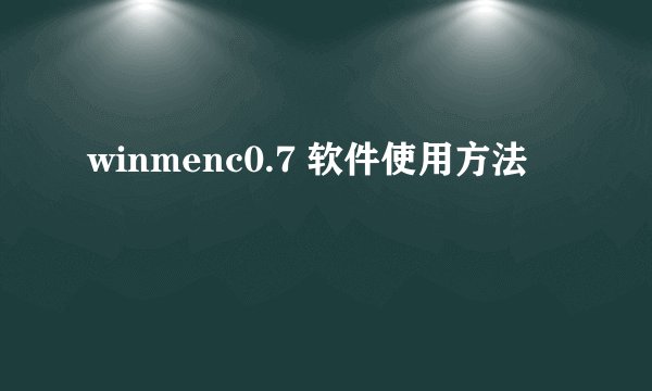 winmenc0.7 软件使用方法