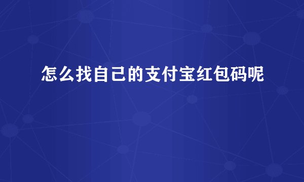怎么找自己的支付宝红包码呢