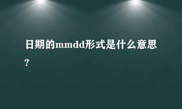 日期的mmdd形式是什么意思?