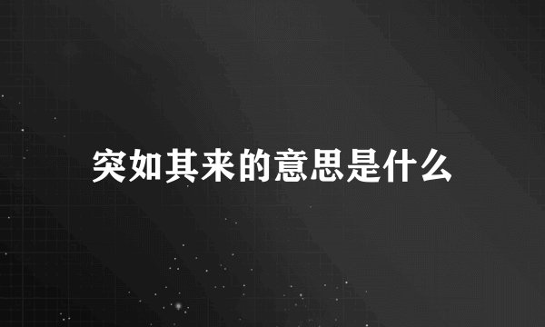 突如其来的意思是什么