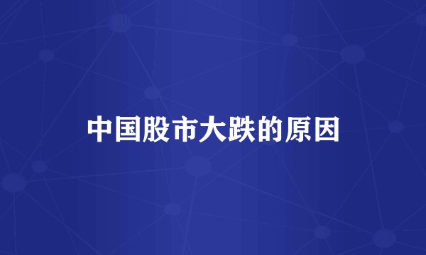 中国股市大跌的原因