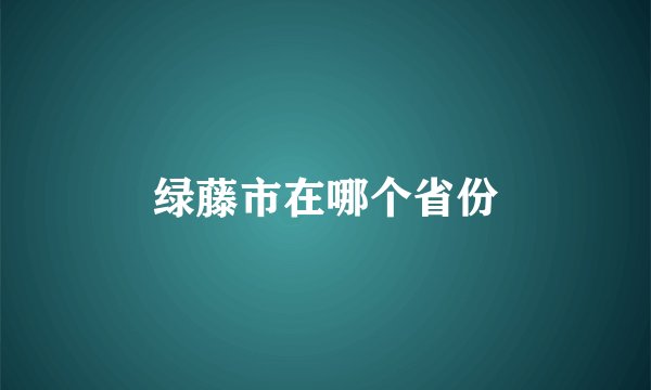 绿藤市在哪个省份