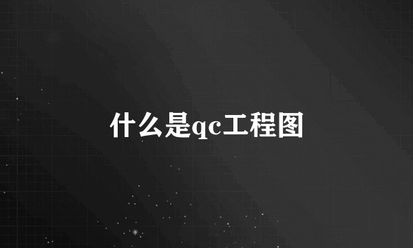 什么是qc工程图