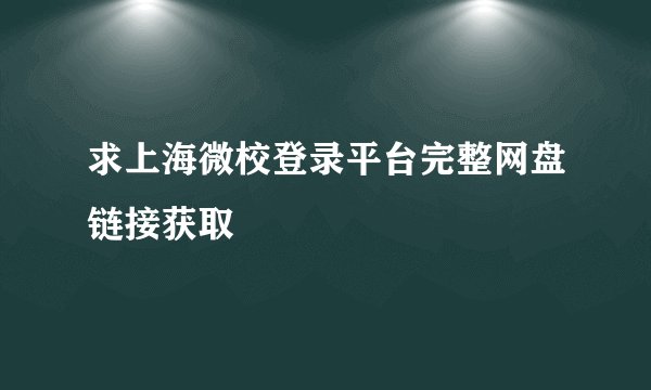 求上海微校登录平台完整网盘链接获取