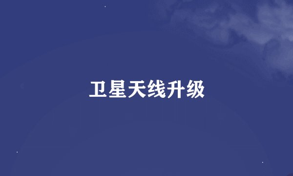 卫星天线升级