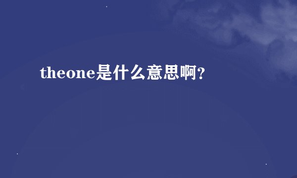 theone是什么意思啊？