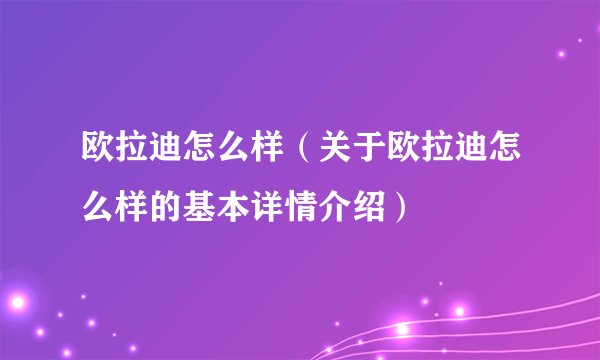 欧拉迪怎么样（关于欧拉迪怎么样的基本详情介绍）