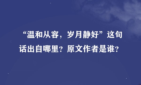 “温和从容，岁月静好”这句话出自哪里？原文作者是谁？