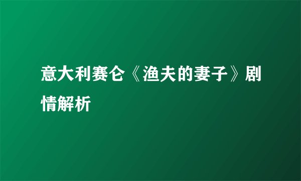 意大利赛仑《渔夫的妻子》剧情解析