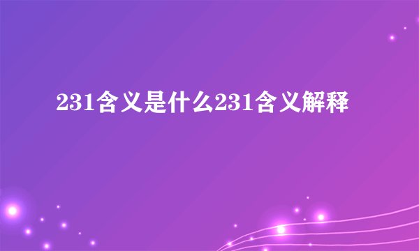 231含义是什么231含义解释