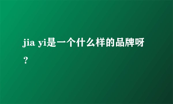 jia yi是一个什么样的品牌呀？