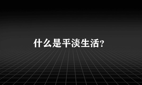 什么是平淡生活?