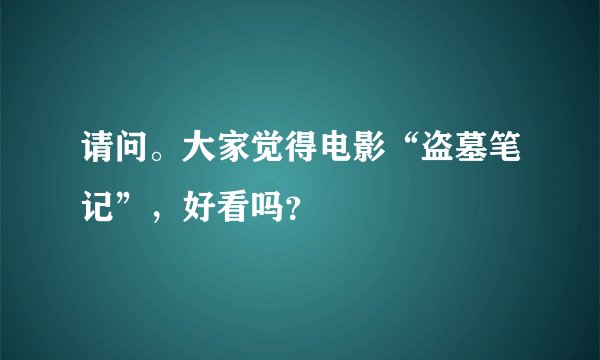请问。大家觉得电影“盗墓笔记”，好看吗？
