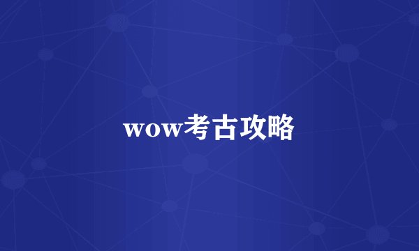 wow考古攻略