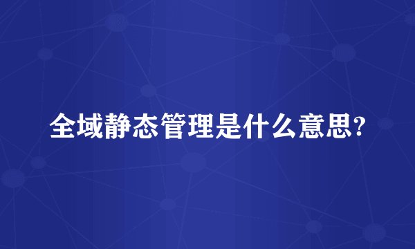 全域静态管理是什么意思?