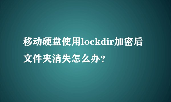 移动硬盘使用lockdir加密后文件夹消失怎么办？