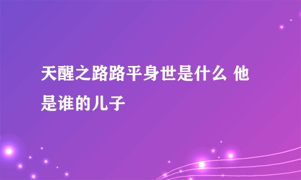 天醒之路路平身世是什么 他是谁的儿子
