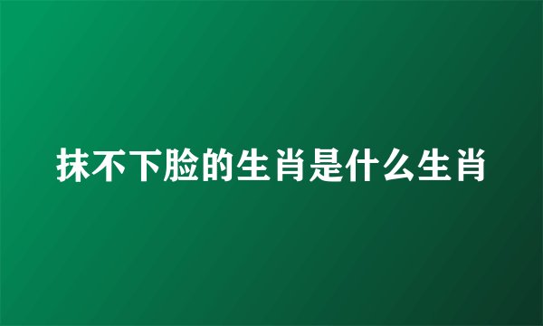 抹不下脸的生肖是什么生肖