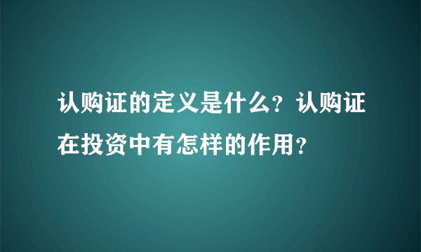 认购证的定义是什么?认购证在投资中有怎样的作用?