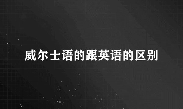 威尔士语的跟英语的区别