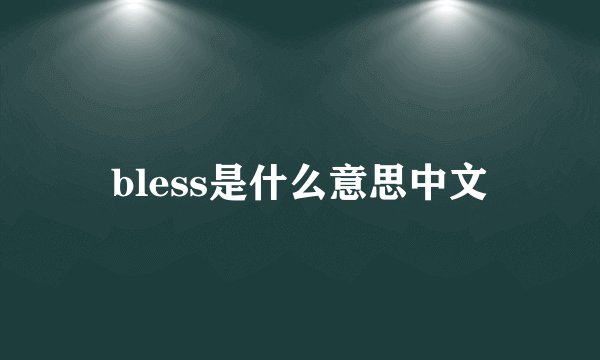 bless是什么意思中文