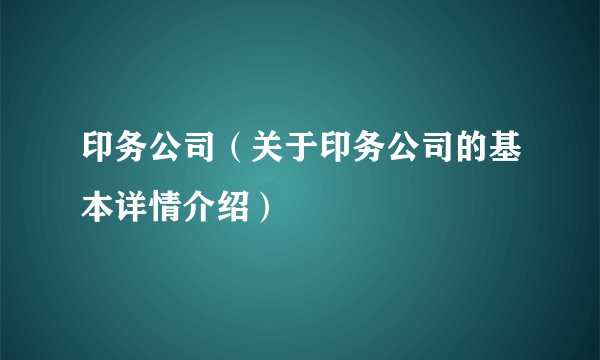 印务公司（关于印务公司的基本详情介绍）