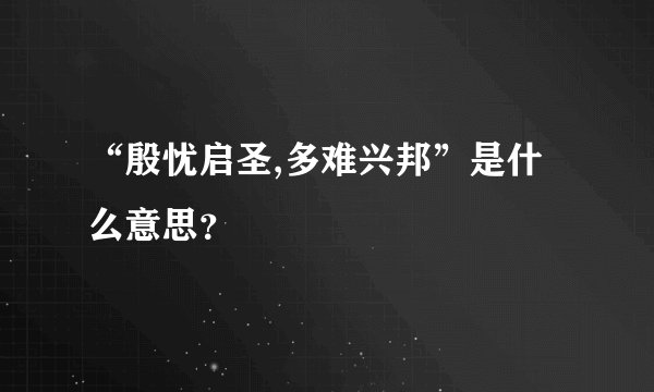 “殷忧启圣,多难兴邦”是什么意思？
