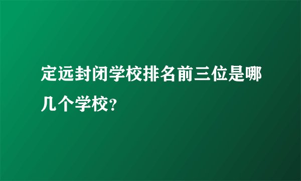 定远封闭学校排名前三位是哪几个学校？
