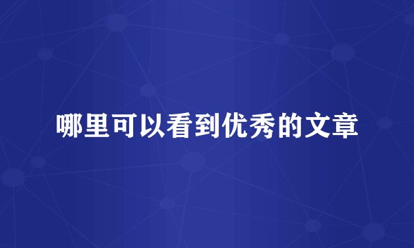 哪里可以看到优秀的文章