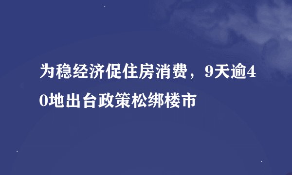为稳经济促住房消费，9天逾40地出台政策松绑楼市