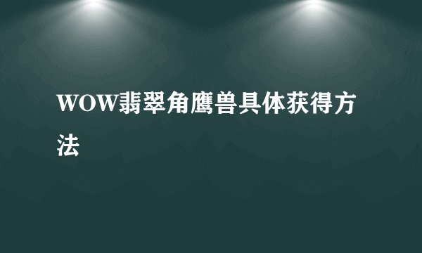 WOW翡翠角鹰兽具体获得方法