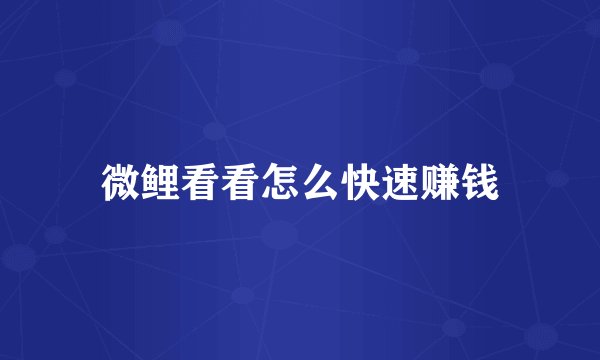 微鲤看看怎么快速赚钱