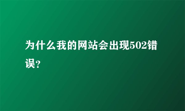 为什么我的网站会出现502错误？