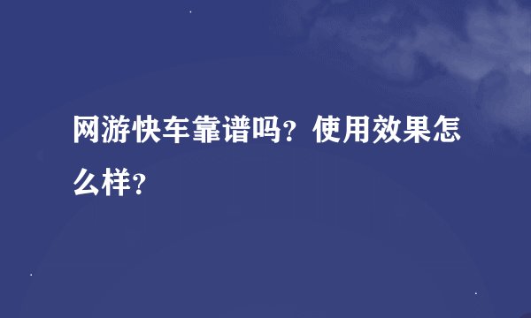 网游快车靠谱吗？使用效果怎么样？