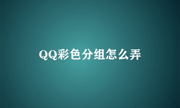 QQ彩色分组怎么弄