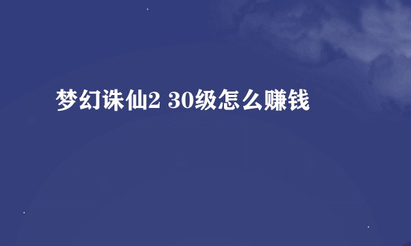 梦幻诛仙2 30级怎么赚钱