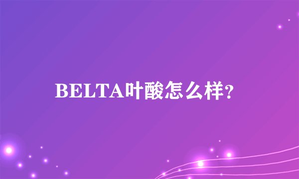 BELTA叶酸怎么样？