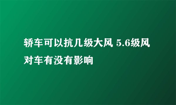 轿车可以抗几级大风 5.6级风对车有没有影响