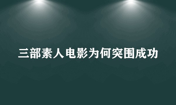 三部素人电影为何突围成功