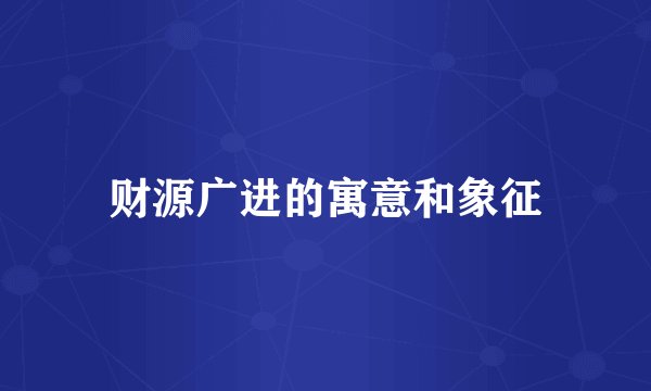 财源广进的寓意和象征
