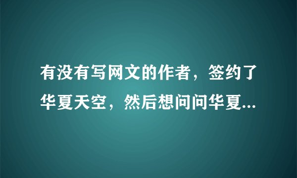 有没有写网文的作者，签约了华夏天空，然后想问问华夏怎么样呀？