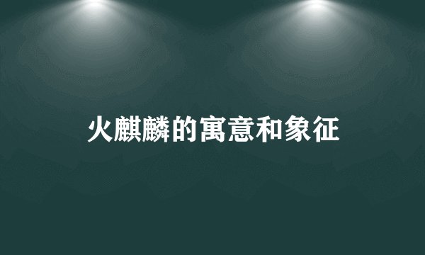 火麒麟的寓意和象征