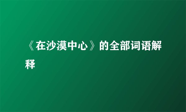 《在沙漠中心》的全部词语解释