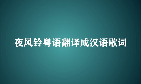 夜风铃粤语翻译成汉语歌词