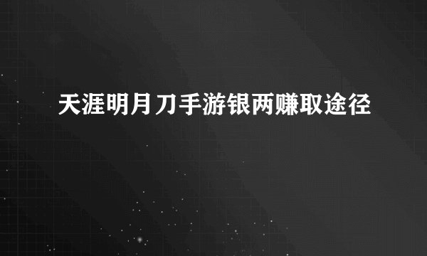 天涯明月刀手游银两赚取途径