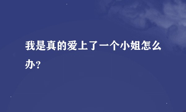 我是真的爱上了一个小姐怎么办？